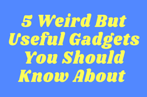5 Weird But Useful Gadgets You Should Know About